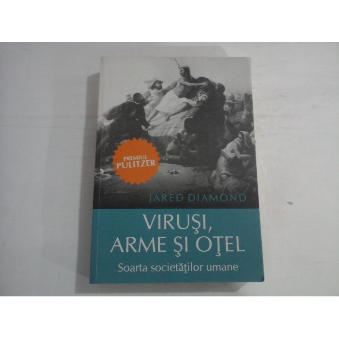 VIRUSI, ARME SI OTEL - JARED DIAMOND ( Premiul PULITZER ) VIRUSI, ARME SI OTEL - JARED DIAMOND ( Premiul PULITZER )